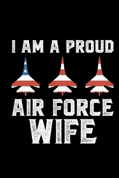 I Am A Proud Air Force Wife: Air Force Journal Notebook Gifts, Proud Air Force Notebook Journal, Funny Air Force Diary, Gift Idea for Air force, Air Force Officer Gifts for Men Women
