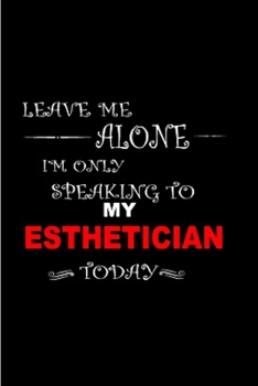 Leave me alone i'm only speaking to my esthetician today: Esthetician Notebook journal Diary Cute funny  humorous blank lined notebook Gift for ... job working employee appreciation (gag gifts)