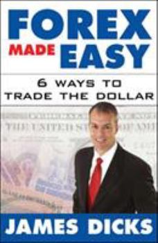 Hardcover Forex Made Easy: 6 Ways to Trade the Dollar Book