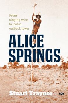 Paperback Alice Springs: From singing wire to iconic outback town Book