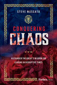 Conquering Chaos: Alexander the Great’s Wisdom for Leading in Disruptive Times