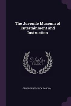 Paperback The Juvenile Museum of Entertainment and Instruction Book