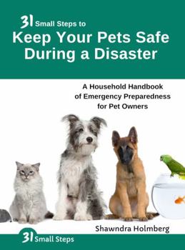 Paperback 31 Small Steps to Keep Your Pets Safe During a Disaster: A Household Handbook of Emergency Preparedness for Pet Owners Book