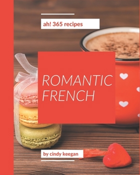 Paperback Ah! 365 Romantic French Recipes: Keep Calm and Try Romantic French Cookbook Book