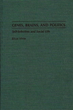 Hardcover Genes, Brains, and Politics: Self-Selection and Social Life Book