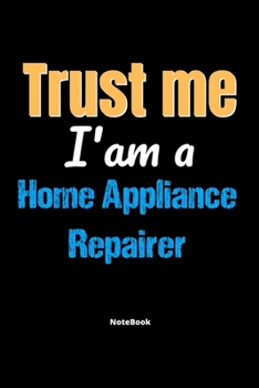 Paperback Trust Me I'm A Home Appliance Repairer Notebook - Home Appliance Repairer Funny Gift: Lined Notebook / Journal Gift, 120 Pages, 6x9, Soft Cover, Matte Book