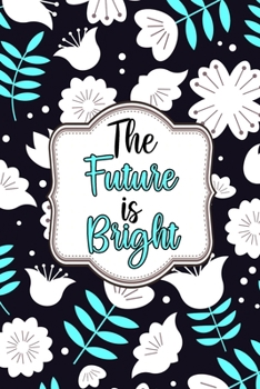 Paperback The Future is Bright Journal: Lined Journal Notebook Gift 120 Pages 6x9 inches Diary Book For Adults and Kids - Inspirational and Motivational Sayin Book