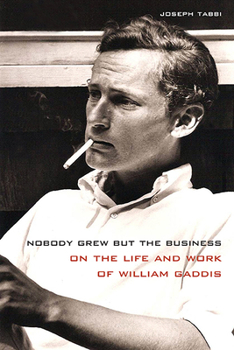 Hardcover Nobody Grew But the Business: On the Life and Work of William Gaddis Book