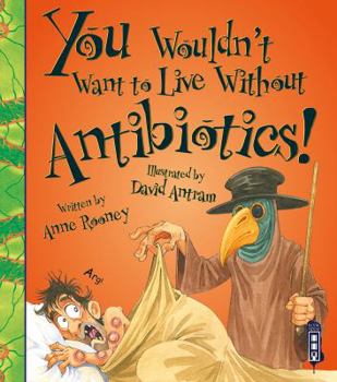 You Wouldn't Want to Live Without Antibiotics! - Book  of the You Wouldn't Want to...