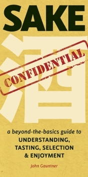 Paperback Sake Confidential: A Beyond-the-Basics Guide to Understanding, Tasting, Selection, and Enjoyment Book