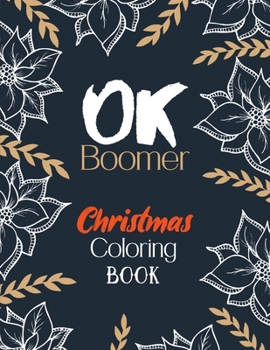 OK Boomer Christmas Coloring Book: Funny Christmas Coloring Book for Adults, Festive Ornaments and Relaxing Christmas Scenes (Gift Card Alternative Idea)