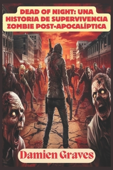 Paperback Dead of Night: una historia de supervivencia zombie post-apocalíptica: Enfrentando a los Walking Dead en un mundo enloquecido [Spanish] Book