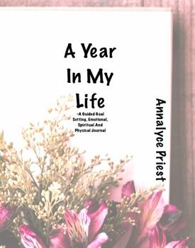 Paperback A Year in My Life : A Guided Goal Setting, Emotional, Spiritual and Physical Journal Book