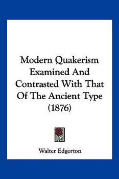 Paperback Modern Quakerism Examined And Contrasted With That Of The Ancient Type (1876) Book