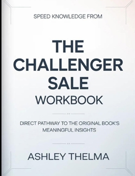 Speed knowledge From The Challenger Sale: Direct Pathway To The Original Book’s Meaningful Insights