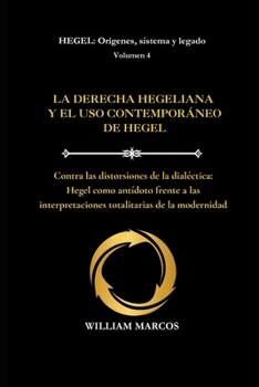 LA DERECHA HEGELIANA Y EL USO CONTEMPORÁNEO DE HEGEL: Contra las distorsiones de la dialéctica: Hegel como antídoto frente a las interpretaciones ... Orígenes, sistema y legado) (Spanish Edition)