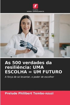 As 500 verdades da resiliência: Uma Escolha = Um Futuro (Portuguese Edition)