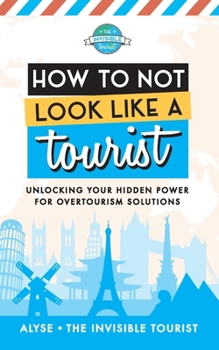 Paperback How to Not Look Like a Tourist: Unlocking Your Hidden Power for Overtourism Solutions Book