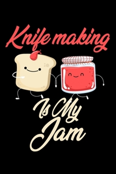 Paperback Knife Making is My Jam: Funny Knife Making Journal (Diary, Notebook) Christmas & Birthday Gift for Knife Making Enthusiasts Book