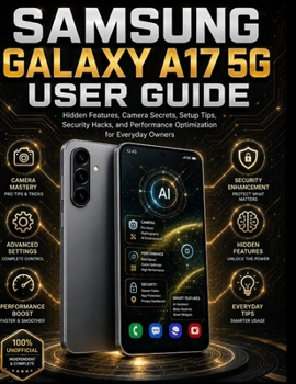 Paperback Samsung Galaxy A17 5g User Guide: Hidden Features, Camera Secrets, Setup Tips, Security Hacks, and Performance Optimization for Everyday Owners Book