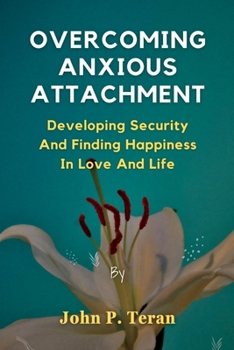 Paperback Overcoming Anxious Attachment: Developing Security And Finding Happiness In Love And Life Book