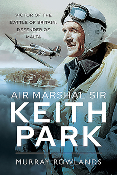 Hardcover Air Marshal Sir Keith Park: Victor of the Battle of Britain, Defender of Malta Book