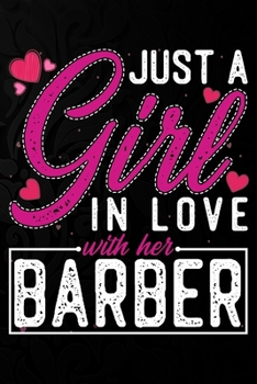 Just A Girl In Love With Her Barber: Cute Valentine's day or anniversary notebook for a girl whose boyfriend or husband is an awesome Barber.  100 Pages 6X9 Inch Lined journal notebook.