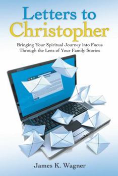 Hardcover Letters to Christopher: Bringing Your Spiritual Journey into Focus Through the Lens of Your Family Stories Book