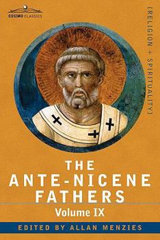 Paperback The Ante-Nicene Fathers: The Writings of the Fathers Down to A.D. 325, Volume IX: Recently Discovered Additions to Early Christian Literature; Book