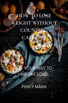 Paperback How to Lose Weight Without Counting Calories: Eat Your Way to Weight Loss Book