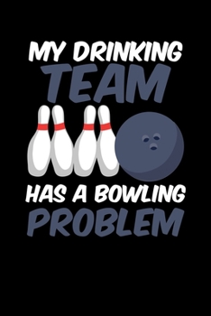 My Drinking Team Has A Bowling Problem: Funny My Drinking Team Has A Bowling Problem Bowlers Blank Composition Notebook for Journaling & Writing (120 Lined Pages, 6" x 9")
