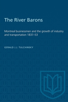 Paperback The River Barons: Montreal Businessmen and the Growth of Industry and Transportation 1837-53 Book