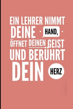 EIN LEHRER NIMMT DEINE HAND, ÖFFNET DEINEN GEIST UND BERÜHRT DEIN HERZ: A5 LINIERT Geschenkidee für Lehrer Erzieher | Abschiedsgeschenk Grundschule | ... | Buch zur Einschulung (German Edition)