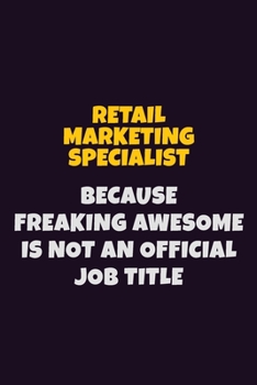 Paperback Retail Marketing Specialist, Because Freaking Awesome Is Not An Official Job Title: 6X9 Career Pride Notebook Unlined 120 pages Writing Journal Book