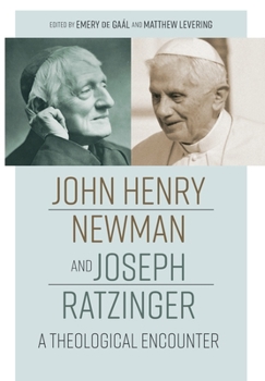 John Henry Newman and Joseph Ratzinger: A Theological Encounter