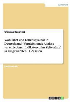 Paperback Wohlfahrt und Lebensqualität in Deutschland - Vergleichende Analyse verschiedener Indikatoren im Zeitverlauf in ausgewählten EU-Staaten [German] Book