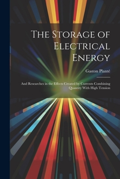 Paperback The Storage of Electrical Energy: And Researches in the Effects Created by Currents Combining Quantity With High Tension Book