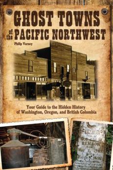 Paperback Ghost Towns of the Pacific Northwest: Your Guide to the Hidden History of Washington, Oregon, and British Columbia Book