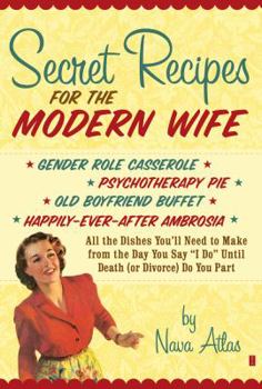 Paperback Secret Recipes for the Modern Wife: All the Dishes You'll Need to Make from the Day You Say "I Do" Until Death (or Divorce) Do You Part Book