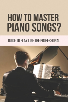 Paperback How To Master Piano Songs?: Guide To Play Like The Professional: How To Play Piano Chords With Rhythm Book