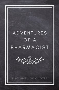 Paperback Adventures of A Pharmacist: A Journal of Quotes: Prompted Quote Journal (5.25inx8in) Pharmacist Gift for Men or Women, Pharmacist Appreciation Gif Book