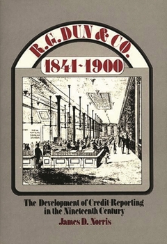 R. G. Dun & Co., 1841-1900: The Development of Credit-Reporting in the Nineteenth Century: 20 (Contributions in Economics & Economic History)