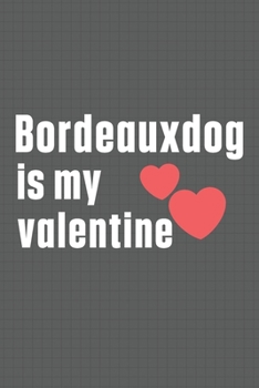 Paperback Bordeauxdog is my valentine: For Bordeauxdog Fans Book