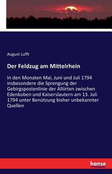 Paperback Der Feldzug am Mittelrhein: In den Monaten Mai, Juni und Juli 1794 insbesondere die Sprengung der Gebirgspostenlinie der Alliirten zwischen Edenkoben [German] Book