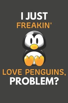 Paperback I Just Freakin' Love Penguins, Problem?: Penguin Gifts Blank Lined Notebook Journal to Write In, Notes, To Do Lists, For Penguin Lovers Only Book