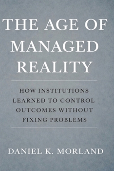 Paperback The Age Of Managed Reality: How Institutions Learned to Control Outcomes Without Fixing Problems Book
