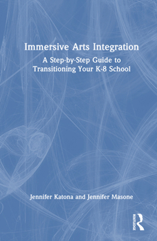 Hardcover Immersive Arts Integration: A Step-By-Step Guide to Transitioning Your K-8 School Book