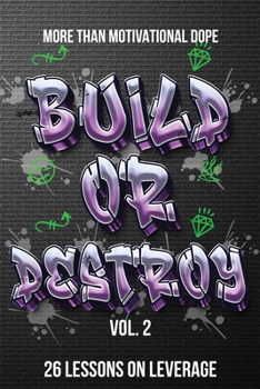 Paperback Build or Destroy Vol. 2: "MORE THAN MOTIVATIONAL DOPE" 26 Lessons on Leverage: "MORE THAN MOTIVATIONAL DOPE" 26 Lessons on Leverage Book