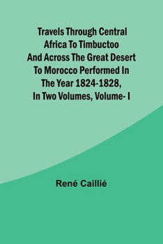 Paperback Travels through Central Africa to Timbuctoo and across the Great Desert to Morocco performed in the year 1824-1828, in Two Volumes, Vol. I Book