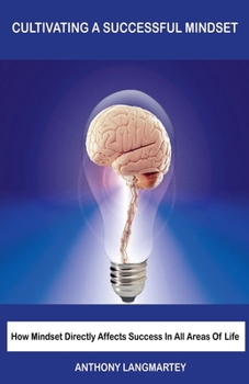 Paperback Cultivating A Successful Mindset: How Mindset Directly Affects Success In All Areas Of Life Book